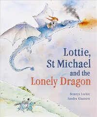 Lottie, St Michael and the Lonely Dragon: A Story about Courage cena un informācija | Grāmatas mazuļiem | 220.lv