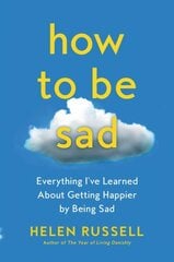 How to Be Sad: Everything I've Learned about Getting Happier by Being Sad цена и информация | Самоучители | 220.lv