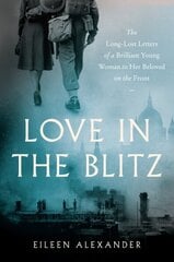 Love in the Blitz: The Long-Lost Letters of a Brilliant Young Woman to Her Beloved on the Front цена и информация | Биографии, автобиографии, мемуары | 220.lv