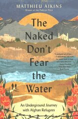 Naked Don't Fear the Water: An Underground Journey with Afghan Refugees cena un informācija | Sociālo zinātņu grāmatas | 220.lv