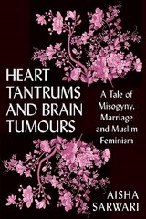 Heart Tantrums and Brain Tumours: A Tale of Misogyny, Marriage and Muslim Feminism cena un informācija | Biogrāfijas, autobiogrāfijas, memuāri | 220.lv