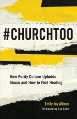 #ChurchToo: How Purity Culture Upholds Abuse and How to Find Healing cena un informācija | Sociālo zinātņu grāmatas | 220.lv