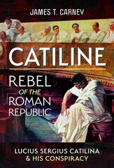 Catiline, Rebel of the Roman Republic: The Life and Conspiracy of Lucius Sergius Catilina cena un informācija | Vēstures grāmatas | 220.lv