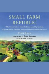 Small Farm Republic: Why Conservatives Must Embrace Local Agriculture, Reject Climate Alarmism, and Lead an Environmental Revival цена и информация | Книги по социальным наукам | 220.lv