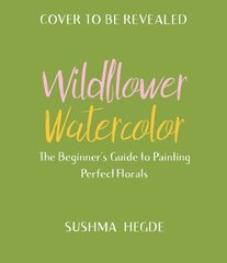 Wildflower Watercolor: The Beginner's Guide to Painting Beautiful Florals цена и информация | Книги о питании и здоровом образе жизни | 220.lv