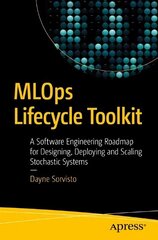 MLOps Lifecycle Toolkit: A Software Engineering Roadmap for Designing, Deploying, and Scaling Stochastic Systems 1st ed. цена и информация | Книги по экономике | 220.lv