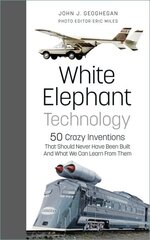 White Elephant Technology: 50 Crazy Inventions That Should Never Have Been Built, And What We Can Learn From Them cena un informācija | Sociālo zinātņu grāmatas | 220.lv