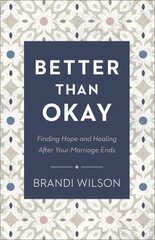 Better Than Okay - Finding Hope and Healing After Your Marriage Ends: Finding Hope and Healing After Your Marriage Ends cena un informācija | Garīgā literatūra | 220.lv