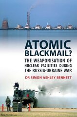 Atomic Blackmail: The Weaponisation of Nuclear Facilities During the Russia-Ukraine War цена и информация | Книги по социальным наукам | 220.lv