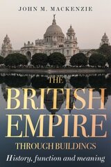 British Empire Through Buildings: Structure, Function and Meaning cena un informācija | Vēstures grāmatas | 220.lv