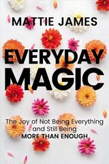 Everyday MAGIC: The Joy of Not Being Everything and Still Being More Than Enough цена и информация | Самоучители | 220.lv