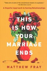 This Is How Your Marriage Ends: A Hopeful Approach to Saving Relationships cena un informācija | Pašpalīdzības grāmatas | 220.lv