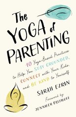 Yoga of Parenting: Ten Yoga-Based Practices to Help You Stay Grounded, Connect with Your Kids, and Be Kind to Yourself цена и информация | Самоучители | 220.lv