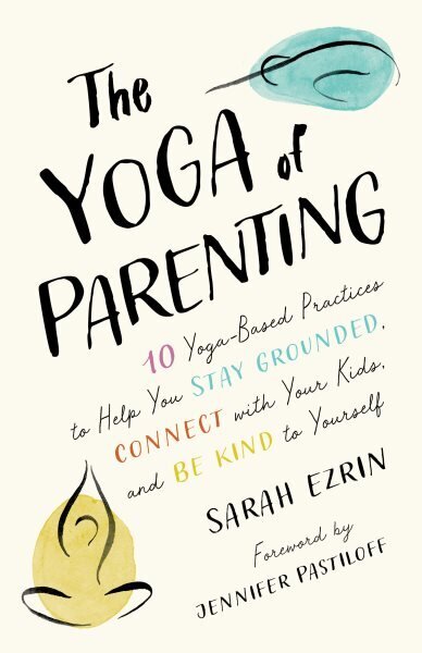 Yoga of Parenting: Ten Yoga-Based Practices to Help You Stay Grounded, Connect with Your Kids, and Be Kind to Yourself cena un informācija | Pašpalīdzības grāmatas | 220.lv