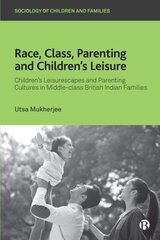 Race, Class, Parenting and Children's Leisure: Children's Leisurescapes and Parenting Cultures in Middle-class British Indian Families cena un informācija | Sociālo zinātņu grāmatas | 220.lv