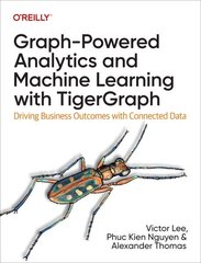 Graph-Powered Analytics and Machine Learning with TigerGraph: Driving Business Outcomes with Connected Data cena un informācija | Ekonomikas grāmatas | 220.lv