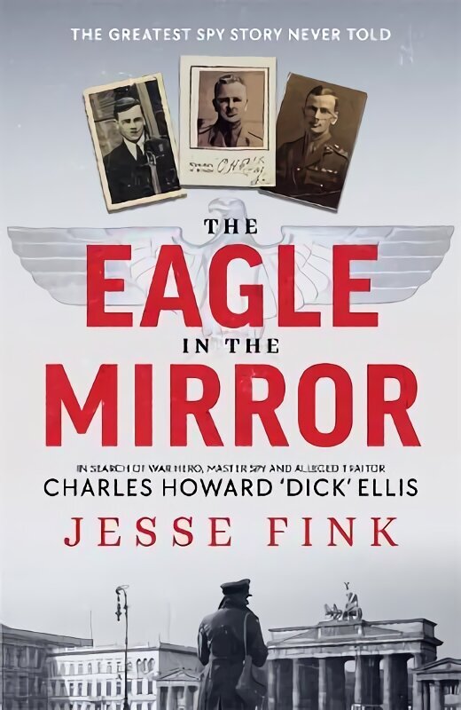 Eagle in the Mirror: In Search of War Hero, Master Spy and Alleged Traitor Charles Howard 'Dick' Ellis cena un informācija | Biogrāfijas, autobiogrāfijas, memuāri | 220.lv