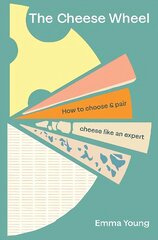 Cheese Wheel: How to choose and pair cheese like an expert цена и информация | Книги рецептов | 220.lv