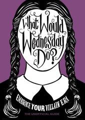 What Would Wednesday Do?: Embrace your villain era and thrive цена и информация | Фантастика, фэнтези | 220.lv