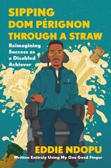 Sipping Dom Perignon Through a Straw: Reimagining Success as a Disabled Achiever cena un informācija | Biogrāfijas, autobiogrāfijas, memuāri | 220.lv