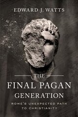 Final Pagan Generation: Rome's Unexpected Path to Christianity cena un informācija | Garīgā literatūra | 220.lv