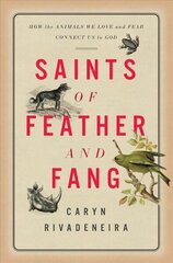 Saints of Feather and Fang: How the Animals We Love and Fear Connect Us to God цена и информация | Книги по социальным наукам | 220.lv