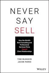 Never Say Sell: How the World's Best Consulting and Professional Services Firms Expand Client Relationships cena un informācija | Ekonomikas grāmatas | 220.lv