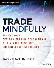 Trade Mindfully: Achieve Your Optimum Trading Performance with Mindfulness and Cutting-Edge Psychology цена и информация | Книги по экономике | 220.lv