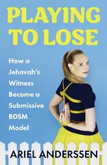 Playing to Lose: How a Jehovah's Witness Became a Submissive BDSM Model cena un informācija | Biogrāfijas, autobiogrāfijas, memuāri | 220.lv