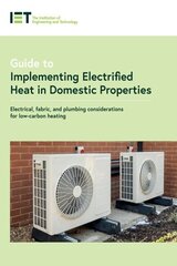 Guide to Implementing Electrified Heat in Domestic Properties: Electrical, fabric, and plumbing considerations for low-carbon heating цена и информация | Книги по социальным наукам | 220.lv