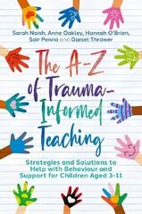 The A-Z of Trauma-Informed Teaching: Strategies and Solutions to Help with Behaviour and Support for Children Aged 3-11 cena un informācija | Sociālo zinātņu grāmatas | 220.lv