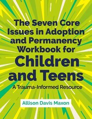 Seven Core Issues in Adoption and Permanency Workbook for Children and Teens: A Trauma-Informed Resource цена и информация | Книги по социальным наукам | 220.lv