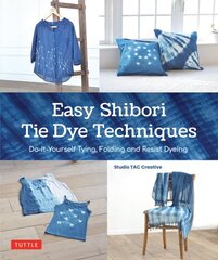 Easy Shibori Tie Dye Techniques: Do-It-Yourself Tying, Folding and Resist Dyeing цена и информация | Книги о питании и здоровом образе жизни | 220.lv