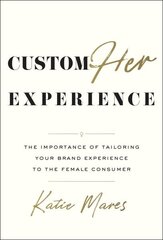 Customher Experience: The Importance of Tailoring Your Brand Experience to the Female Consumer цена и информация | Книги по экономике | 220.lv