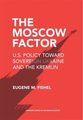 Moscow Factor: U.S. Policy toward Sovereign Ukraine and the Kremlin cena un informācija | Sociālo zinātņu grāmatas | 220.lv