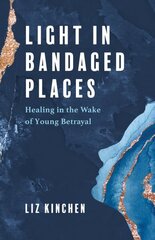 Light in Bandaged Places: Healing in the Wake of Young Betrayal cena un informācija | Sociālo zinātņu grāmatas | 220.lv