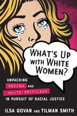 What's Up with White Women?: Unpacking Sexism and White Privilege in Pursuit of Racial Justice cena un informācija | Sociālo zinātņu grāmatas | 220.lv