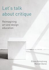 Let's Talk about Critique: Reimagining Art and Design Education цена и информация | Книги по социальным наукам | 220.lv