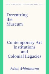 Decentring the Museum: Contemporary Art Institutions and Colonial Legacies cena un informācija | Enciklopēdijas, uzziņu literatūra | 220.lv