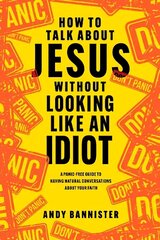 How to Talk about Jesus without Looking like an Idiot: A Panic-Free Guide to Having Natural Conversations about Your Faith цена и информация | Духовная литература | 220.lv