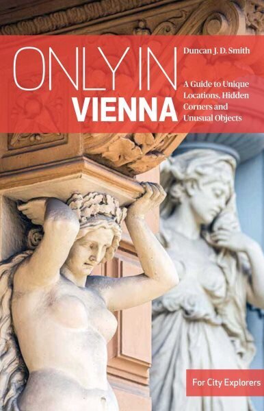 Only in Vienna: A Guide to Unique Locations, Hidden Corners and Unusual Objects 5th edition cena un informācija | Ceļojumu apraksti, ceļveži | 220.lv