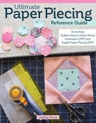 Ultimate Paper Piecing Reference Guide: Everything Quilters Need to Know about Foundation (FPP) and English Paper Piecing (EPP) цена и информация | Книги о питании и здоровом образе жизни | 220.lv