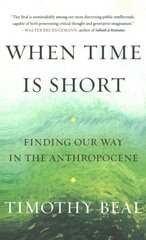 When Time Is Short: Finding Our Way in the Anthropocene cena un informācija | Sociālo zinātņu grāmatas | 220.lv