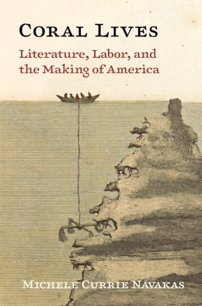 Coral Lives: Literature, Labor, and the Making of America cena un informācija | Ekonomikas grāmatas | 220.lv