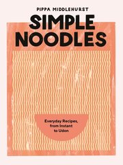 Simple Noodles: Everyday Recipes, from Instant to Udon цена и информация | Книги рецептов | 220.lv