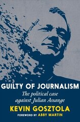 Guilty Of Journalism: The Political Prosecution of Julian Assange cena un informācija | Sociālo zinātņu grāmatas | 220.lv