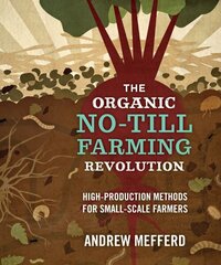 Organic No-Till Farming Revolution: High-Production Methods for Small-Scale Farmers cena un informācija | Sociālo zinātņu grāmatas | 220.lv