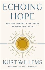 Echoing Hope: How the Humanity of Jesus Redeems Our Pain цена и информация | Духовная литература | 220.lv