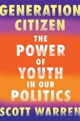 Generation Citizen: The Power of Youth in Our Politics cena un informācija | Sociālo zinātņu grāmatas | 220.lv