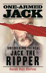 One-Armed Jack: Uncovering the Real Jack the Ripper цена и информация | Биографии, автобиогафии, мемуары | 220.lv